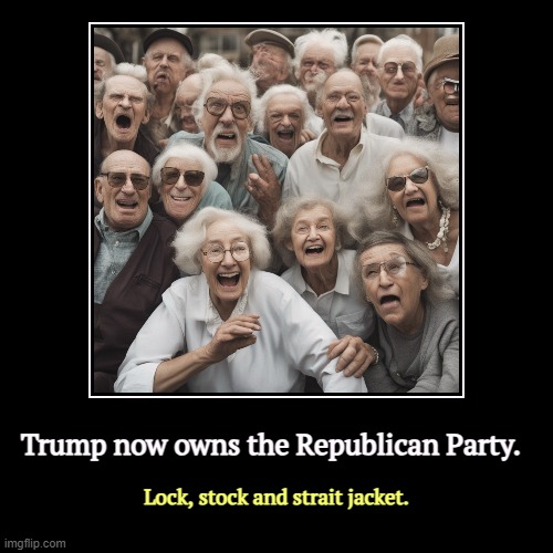 Trump now owns the Republican Party. | Lock, stock and strait jacket. | image tagged in funny,demotivationals,trump,republican party,crazy people | made w/ Imgflip demotivational maker