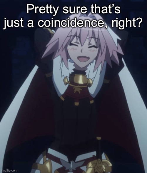 Astolfo | Pretty sure that’s just a coincidence, right? | image tagged in astolfo | made w/ Imgflip meme maker