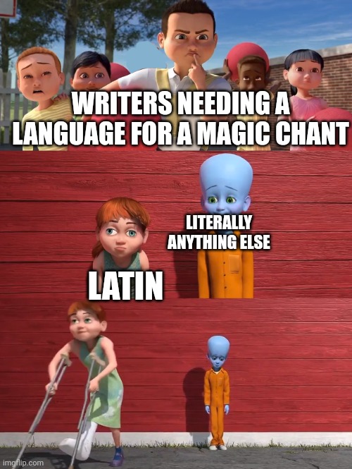 Megamind school pick | WRITERS NEEDING A LANGUAGE FOR A MAGIC CHANT; LITERALLY ANYTHING ELSE; LATIN | image tagged in megamind school pick | made w/ Imgflip meme maker