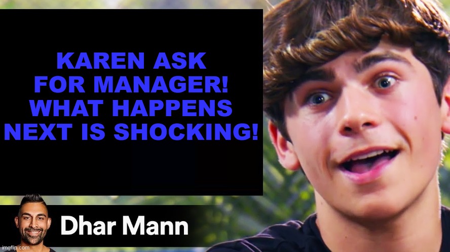 lol | KAREN ASK FOR MANAGER! WHAT HAPPENS NEXT IS SHOCKING! | image tagged in dhar man blank | made w/ Imgflip meme maker
