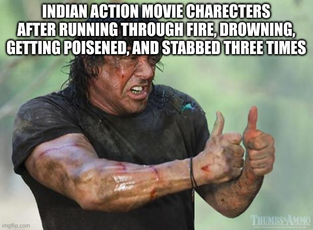 w | INDIAN ACTION MOVIE CHARECTERS AFTER RUNNING THROUGH FIRE, DROWNING, GETTING POISENED, AND STABBED THREE TIMES | image tagged in thumbs up rambo,india | made w/ Imgflip meme maker