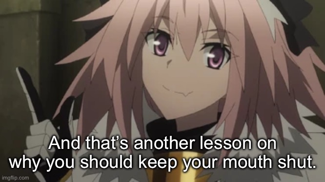 Astolfo | And that’s another lesson on why you should keep your mouth shut. | image tagged in astolfo | made w/ Imgflip meme maker