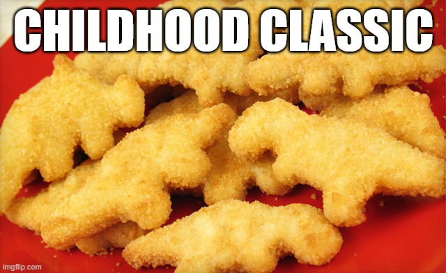 certified | CHILDHOOD CLASSIC | image tagged in dinosaur chicken nuggets | made w/ Imgflip meme maker
