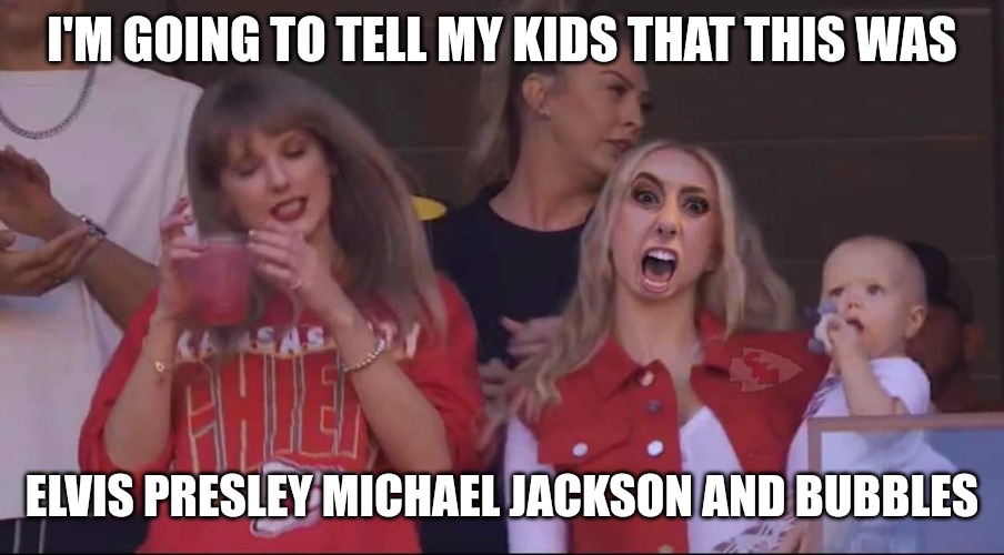 I'm going to tell my kids that was | I'M GOING TO TELL MY KIDS THAT THIS WAS; ELVIS PRESLEY MICHAEL JACKSON AND BUBBLES | image tagged in wife and side chick,elvis presley,michael jackson,bubbles,funny meme,lol so funny | made w/ Imgflip meme maker