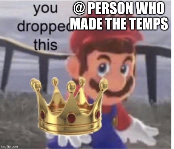 Hey paisano, you dropped this | @ PERSON WHO MADE THE TEMPS | image tagged in hey paisano you dropped this | made w/ Imgflip meme maker