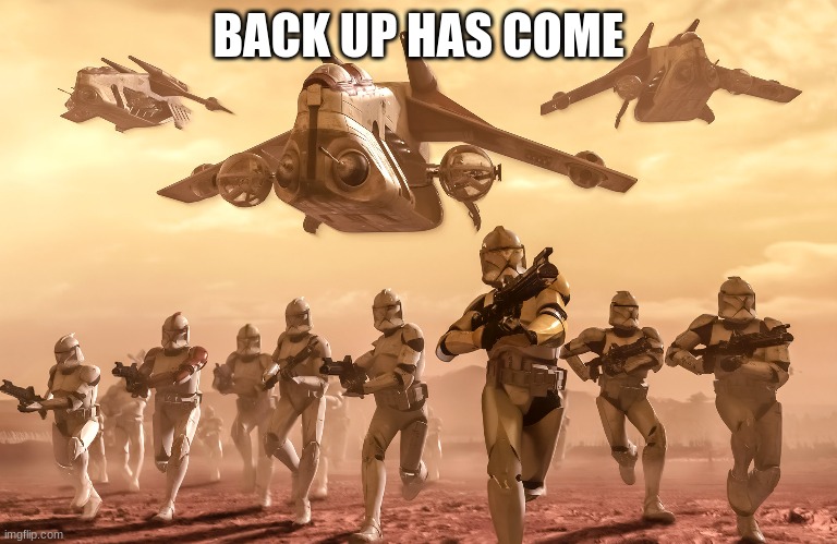 BACK UP HAS COME | made w/ Imgflip meme maker