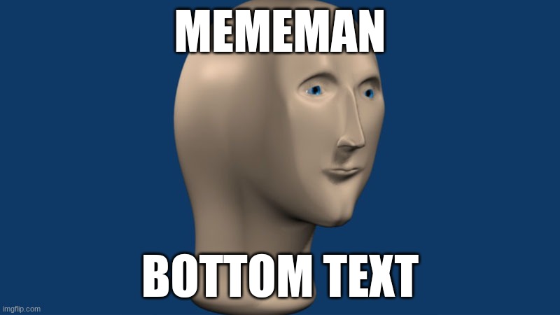mem man | MEMEMAN; BOTTOM TEXT | image tagged in mem man | made w/ Imgflip meme maker