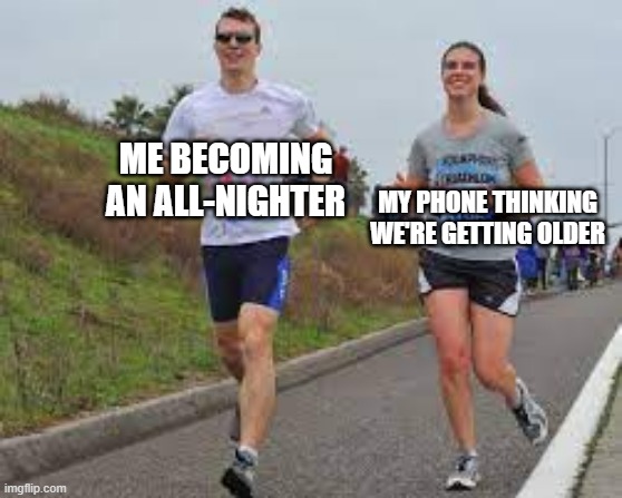 I'm thinking a phone with an all-nighter | MY PHONE THINKING WE'RE GETTING OLDER; ME BECOMING AN ALL-NIGHTER | image tagged in running between a man and woman,memes,funny | made w/ Imgflip meme maker