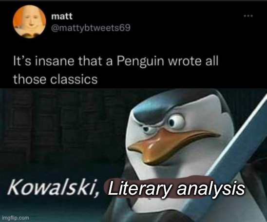 Literatoor | Literary analysis | image tagged in kowalski analysis,literature,penguin,classics | made w/ Imgflip meme maker