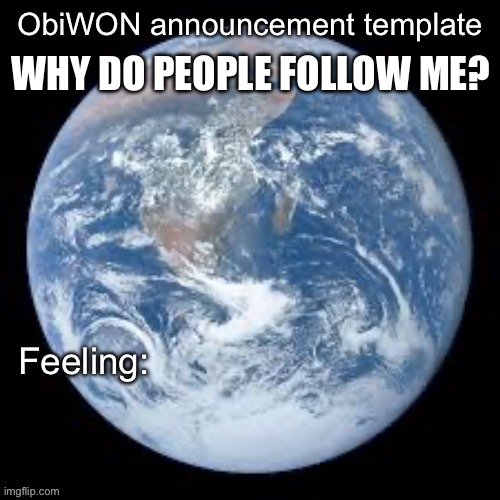 please follow me i’m desperate | WHY DO PEOPLE FOLLOW ME? | image tagged in obiwon announcement template | made w/ Imgflip meme maker