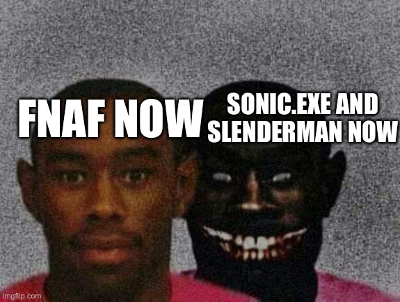 I mean I’m not wrong. | SONIC.EXE AND SLENDERMAN NOW; FNAF NOW | image tagged in man with demon behind him | made w/ Imgflip meme maker