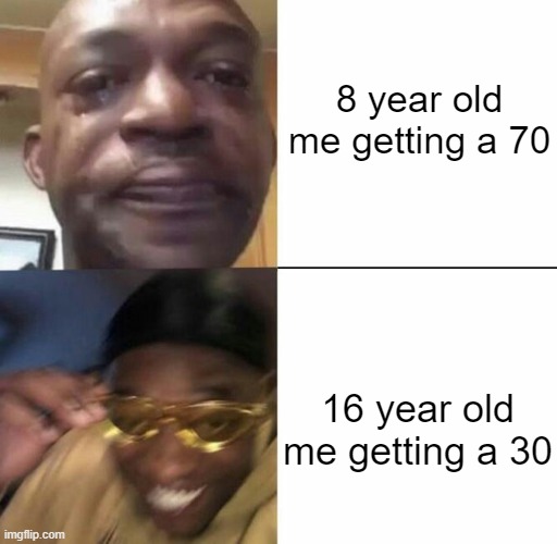 it hits different when your older | 8 year old me getting a 70; 16 year old me getting a 30 | image tagged in sad and happy man,school | made w/ Imgflip meme maker