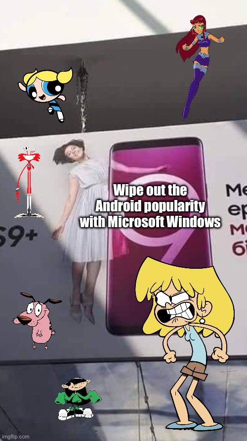 The Microsoft Squad | Wipe out the Android popularity with Microsoft Windows | image tagged in because android sucks,lori loud,bubbles,starfire,cartoon network,nickelodeon | made w/ Imgflip meme maker