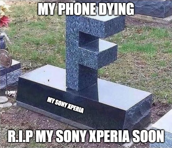 F gravestone | MY PHONE DYING; MY SONY XPERIA; R.I.P MY SONY XPERIA SOON | image tagged in f gravestone,phone,sony xperia | made w/ Imgflip meme maker