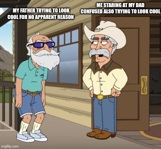 Me staring at my Dad at an awkward moment... | ME STARING AT MY DAD CONFUSED ALSO TRYING TO LOOK COOL; MY FATHER TRYING TO LOOK COOL FOR NO APPARENT REASON | image tagged in family guy,memes,awkward,random,father and son,be like | made w/ Imgflip meme maker