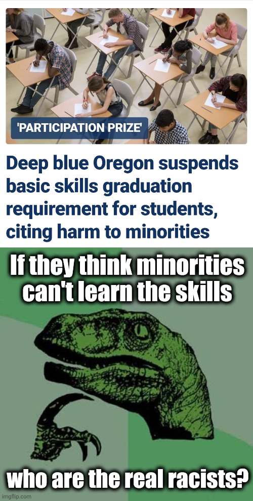 If they think minorities can't learn the skills; who are the real racists? | image tagged in memes,philosoraptor,oregon,schools,skills,racism | made w/ Imgflip meme maker