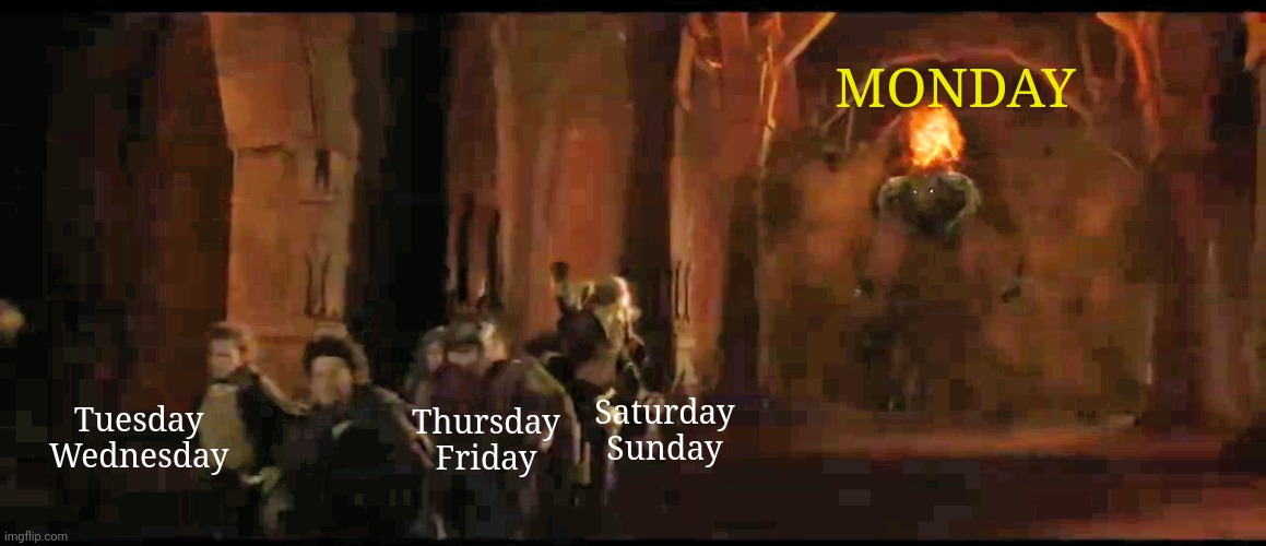Monday's Here! | MONDAY; Thursday Friday; Tuesday Wednesday; Saturday Sunday | image tagged in lotr,monday,week,fly you fools,gandalf | made w/ Imgflip meme maker