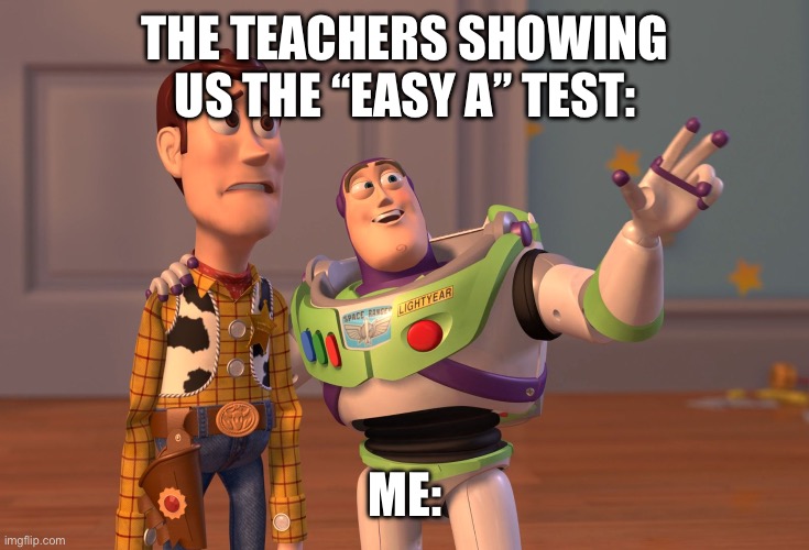 X, X Everywhere | THE TEACHERS SHOWING US THE “EASY A” TEST:; ME: | image tagged in memes,x x everywhere | made w/ Imgflip meme maker