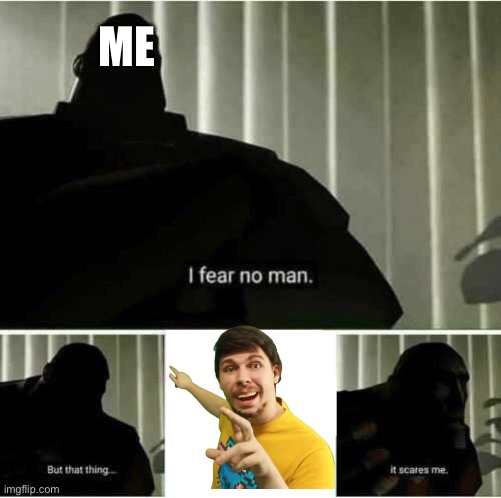 Low quality Mr beast | ME | image tagged in i fear no man | made w/ Imgflip meme maker