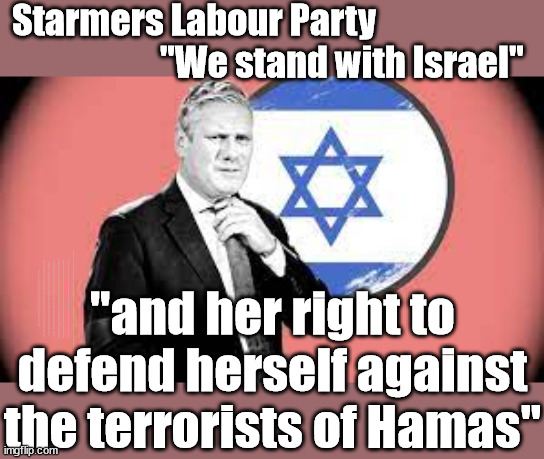 Starmers Labour Party stands with Israel | Starmers Labour Party
                     "We stand with Israel"; Laura Kuenssberg; Sir Keir Starmer QC Tell the truth; Rachel Reeves Spells it out; It's Simple Believe Hamas are Terrorists or quit The Labour Party; Rachel Reeves; Party Members must believe Hamas are Terrorists - or leave !!! NAME & SHAME HAMAS SUPPORTERS WITHIN THE LABOUR PARTY; Party Members must believe Hamas are Terrorists !!! #Immigration #Starmerout #Labour #wearecorbyn #KeirStarmer #DianeAbbott #McDonnell #cultofcorbyn #labourisdead #labourracism #socialistsunday #nevervotelabour #socialistanyday #Antisemitism #Savile #SavileGate #Paedo #Worboys #GroomingGangs #Paedophile #IllegalImmigration #Immigrants #Invasion #StarmerResign #Starmeriswrong #SirSoftie #SirSofty #Blair #Steroids #Economy #Reeves #Rachel #RachelReeves #Hamas #Israel Palestine #Corbyn; Rachel Reeves; If you're a HAMAS sympathiser; YOU'RE NOT WELCOME IN THE LABOUR PARTY !!! Are you a Labour Party Member who supports Hamas? I'M BOTH A LABOUR PARTY MEMBER AND A HAMAS SYMPATHIZER; How many Hamas sympathisers are hiding within; Your Labour Party? "and her right to defend herself against the terrorists of Hamas" | image tagged in starmer israel palestine hamas,labourisdead,illegal immigration,stop boats rwanda echr,20 mph ulez eu,corbyn mcdonnell sultana | made w/ Imgflip meme maker