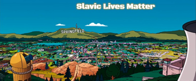 Slavic Springfield | Slavic Lives Matter | image tagged in slavic springfield,slavic | made w/ Imgflip meme maker