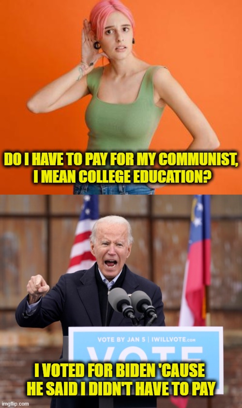Free indoctrination ain't free | DO I HAVE TO PAY FOR MY COMMUNIST,
 I MEAN COLLEGE EDUCATION? I VOTED FOR BIDEN 'CAUSE 
HE SAID I DIDN'T HAVE TO PAY | made w/ Imgflip meme maker