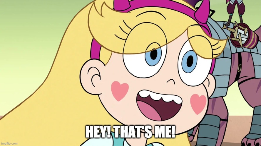 Star Butterfly | HEY! THAT'S ME! | image tagged in star butterfly | made w/ Imgflip meme maker
