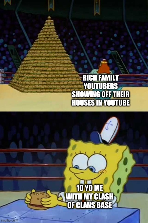 Way better than those rich family YouTubers houses tours | RICH FAMILY YOUTUBERS SHOWING OFF THEIR HOUSES IN YOUTUBE; 10 YO ME WITH MY CLASH OF CLANS BASE | image tagged in king neptune vs spongebob | made w/ Imgflip meme maker