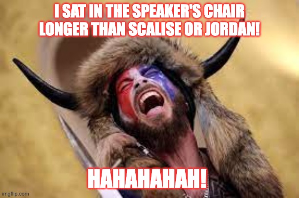 Shaman Speaker | I SAT IN THE SPEAKER'S CHAIR LONGER THAN SCALISE OR JORDAN! HAHAHAHAH! | image tagged in gop,speaker,shaman,republicans | made w/ Imgflip meme maker