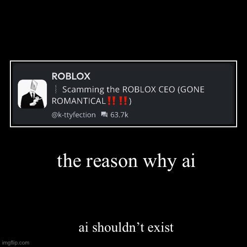 the reason why ai | ai shouldn’t exist | image tagged in funny,demotivationals | made w/ Imgflip demotivational maker