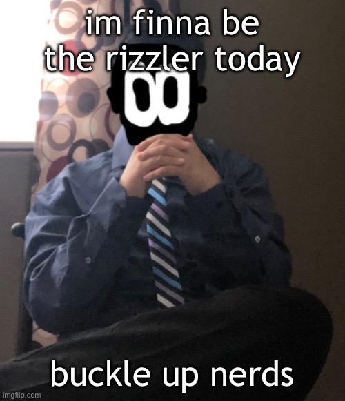 delted but he's badass | im finna be the rizzler today; buckle up nerds | image tagged in delted but he's badass | made w/ Imgflip meme maker