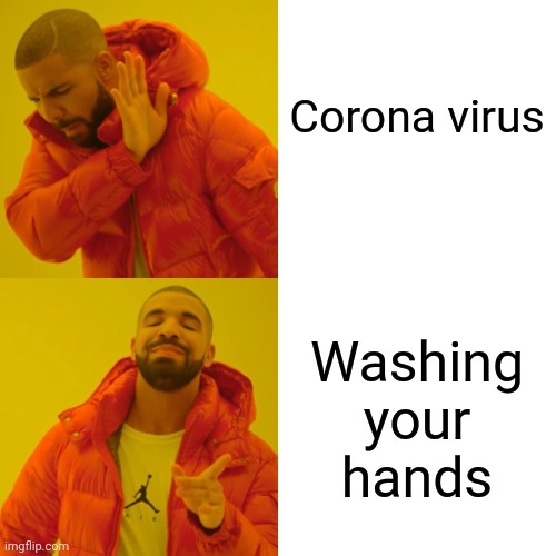 I do it every day | Corona virus; Washing your hands | image tagged in memes,drake hotline bling | made w/ Imgflip meme maker