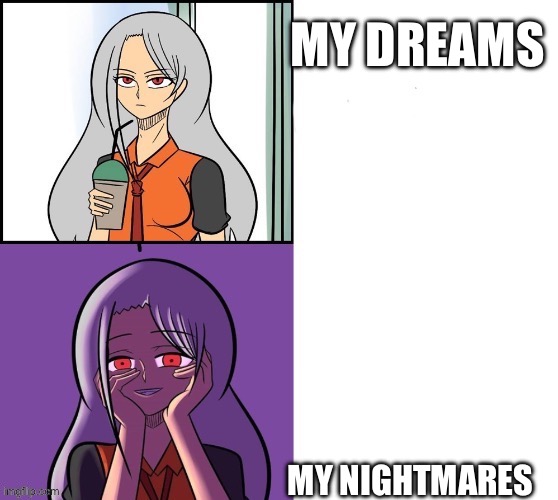 For context, the top image are my peaceful and the bottom shows how scary my nightmares can be | MY DREAMS; MY NIGHTMARES | image tagged in midnight the yandere | made w/ Imgflip meme maker