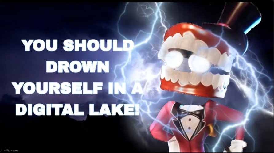you should drown yourself in the digital lake. now. | image tagged in pov your kaufmo,rip queenie | made w/ Imgflip meme maker