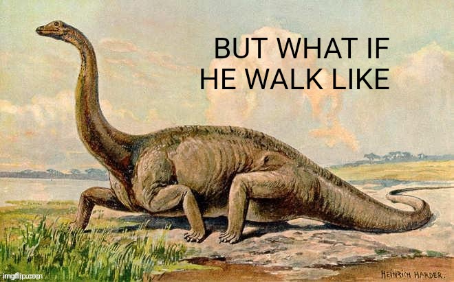 He walk like | BUT WHAT IF HE WALK LIKE | made w/ Imgflip meme maker