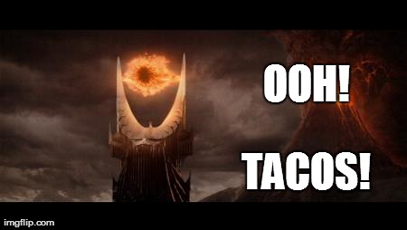 Eye Of Sauron | OOH! TACOS! | image tagged in memes,eye of sauron | made w/ Imgflip meme maker