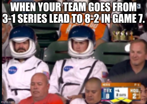LOL | WHEN YOUR TEAM GOES FROM 3-1 SERIES LEAD TO 8-2 IN GAME 7. | image tagged in l | made w/ Imgflip meme maker