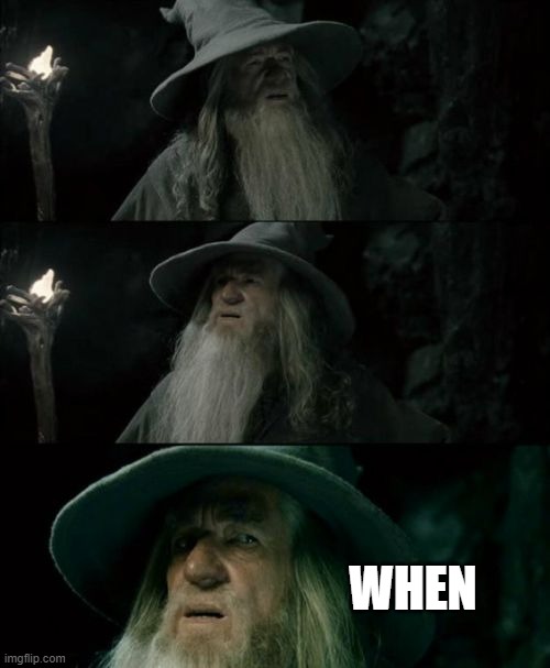 Confused Gandalf Meme | WHEN | image tagged in memes,confused gandalf | made w/ Imgflip meme maker