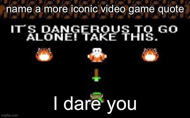 name a more iconic video game quote; I dare you | made w/ Imgflip meme maker
