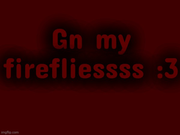 Gn my firefliessss :3 | made w/ Imgflip meme maker