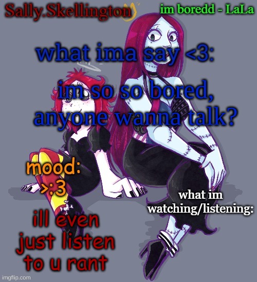 Sallys temp | im so so bored, anyone wanna talk? ill even just listen to u rant | image tagged in sallys temp | made w/ Imgflip meme maker