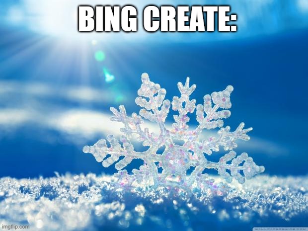 Bing Create are F ucking wimps. they wont allow a gun, they wont allow a person in a swimsuit. f uckin cowards. | BING CREATE: | image tagged in snowflake,overly sensitive,bullshit,memes,funny | made w/ Imgflip meme maker