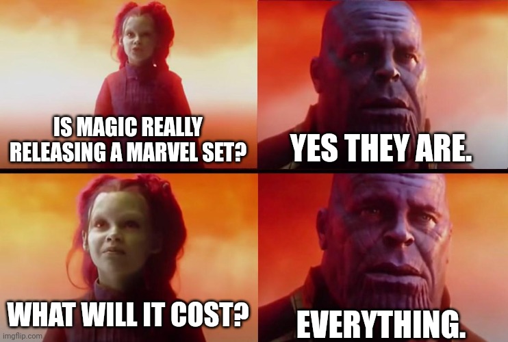Magic Marvel | IS MAGIC REALLY RELEASING A MARVEL SET? YES THEY ARE. WHAT WILL IT COST? EVERYTHING. | image tagged in thanos what did it cost,magic the gathering,marvel | made w/ Imgflip meme maker