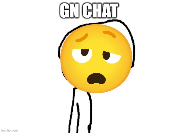 . | GN CHAT | image tagged in gn | made w/ Imgflip meme maker