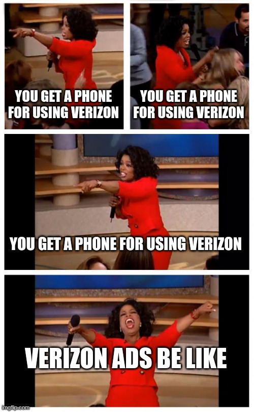 Oprah You Get A Car Everybody Gets A Car | YOU GET A PHONE FOR USING VERIZON; YOU GET A PHONE FOR USING VERIZON; YOU GET A PHONE FOR USING VERIZON; VERIZON ADS BE LIKE | image tagged in memes,oprah you get a car everybody gets a car | made w/ Imgflip meme maker