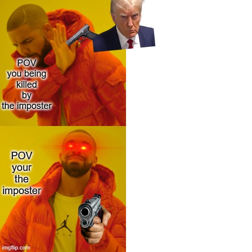 Drake Hotline Bling Meme | POV you being killed by the imposter; POV your the imposter | image tagged in memes,drake hotline bling | made w/ Imgflip meme maker