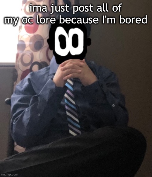 delted but he's badass | ima just post all of my oc lore because I'm bored | image tagged in delted but he's badass | made w/ Imgflip meme maker