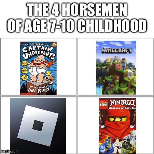 Cant think of a title | THE 4 HORSEMEN OF AGE 7-10 CHILDHOOD | image tagged in the 4 horsemen of | made w/ Imgflip meme maker