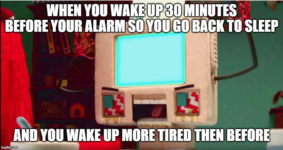 daily relatable meme | WHEN YOU WAKE UP 30 MINUTES BEFORE YOUR ALARM SO YOU GO BACK TO SLEEP; AND YOU WAKE UP MORE TIRED THEN BEFORE | image tagged in dhmis computer guy pissed | made w/ Imgflip meme maker