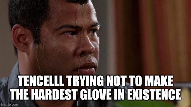 Tencelll when he is trying not to make a very hard glove | TENCELLL TRYING NOT TO MAKE THE HARDEST GLOVE IN EXISTENCE | image tagged in sweating bullets,memes | made w/ Imgflip meme maker